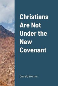 Cover image for Christians Are Not Under the New Covenant