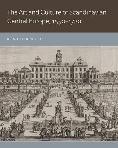 Cover image for The Art and Culture of Scandinavian Central Europe, 1550-1720