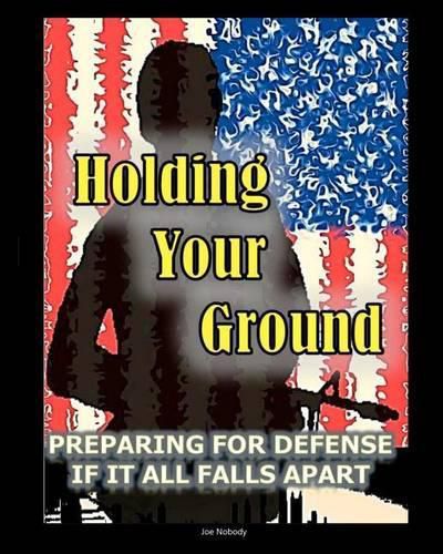 Cover image for Holding Your Ground: Preparing for Defense if it All Falls Apart