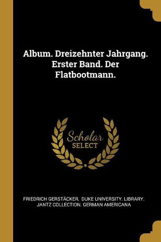 Cover image for Album. Dreizehnter Jahrgang. Erster Band. Der Flatbootmann.