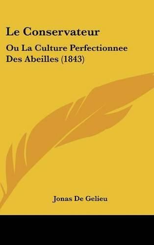 Le Conservateur: Ou La Culture Perfectionnee Des Abeilles (1843)