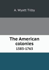 Cover image for The American colonies 1583-1763