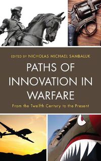 Cover image for Paths of Innovation in Warfare: From the Twelfth Century to the Present