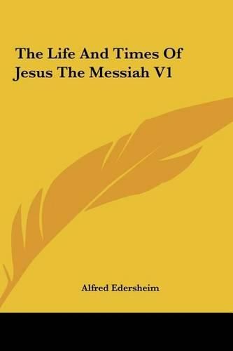 The Life and Times of Jesus the Messiah V1