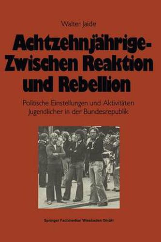 Cover image for Achtzehnjahrige -- Zwischen Reaktion Und Rebellion: Politische Einstellungen Und Aktivitaten Jugendlicher in Der Bundesrepublik