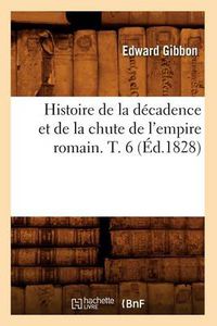 Cover image for Histoire de la Decadence Et de la Chute de l'Empire Romain. T. 6 (Ed.1828)