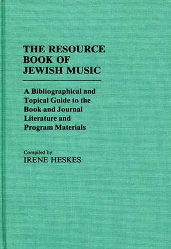 Cover image for The Resource Book of Jewish Music: A Bibliographical and Topical Guide to the Book and Journal Literature and Program Materials