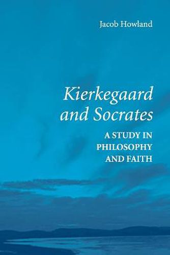 Kierkegaard and Socrates: A Study in Philosophy and Faith