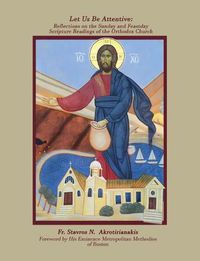 Cover image for Let Us Be Attentive: Reflections on the Sunday and Feast Day Scripture Readings of the Orthodox Church