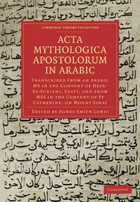 Cover image for Acta Mythologica Apostolorum in Arabic: Transcribed from an Arabic MS in the Convent of Deyr-Es-Suriani, Egypt, and from MSS in the Convent of St Catherine, on Mount Sinai