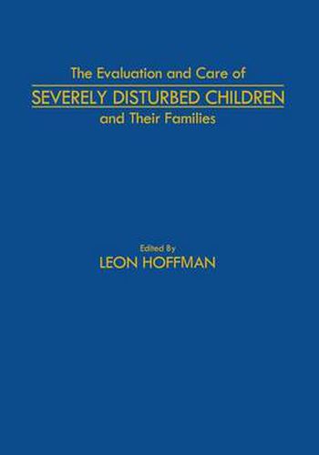 Cover image for The Evaluation and Care of Severely Disturbed Children and Their Families