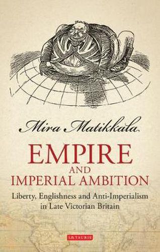 Cover image for Empire and Imperial Ambition: Liberty, Englishness and Anti-imperialism in Late Victorian Britain