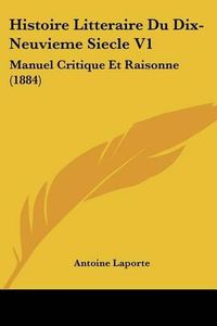 Cover image for Histoire Litteraire Du Dix-Neuvieme Siecle V1: Manuel Critique Et Raisonne (1884)