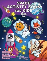 Cover image for Space Activity Book for Kids Ages 6-8: Space Coloring Book, Dot to Dot, Maze Book, Kid Games, and Kids Activities