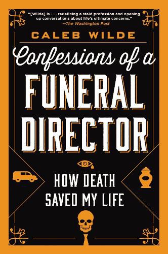 Cover image for Confessions of a Funeral Director: How Death Saved My Life