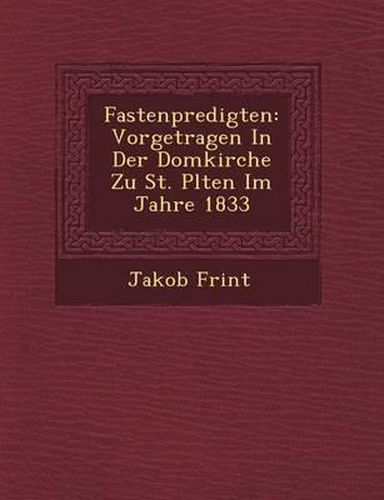 Cover image for Fastenpredigten: Vorgetragen in Der Domkirche Zu St. P Lten Im Jahre 1833