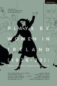 Cover image for Plays by Women in Ireland (1926-33): Feminist Theatres of Freedom and Resistance: Distinguished Villa; The Woman; Youth's the Season; Witch's Brew; Bluebeard