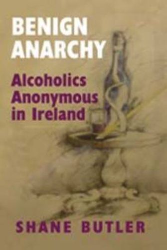 Cover image for Benign Anarchy: Alcoholics Anonymous in Ireland