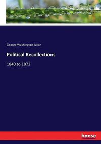 Cover image for Political Recollections: 1840 to 1872