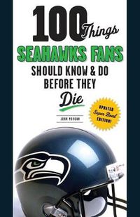 Cover image for 100 Things Seahawks Fans Should Know & Do Before They Die