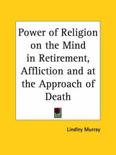 Cover image for Power of Religion on the Mind in Retirement, Affliction and at the Approach of Death (1868)