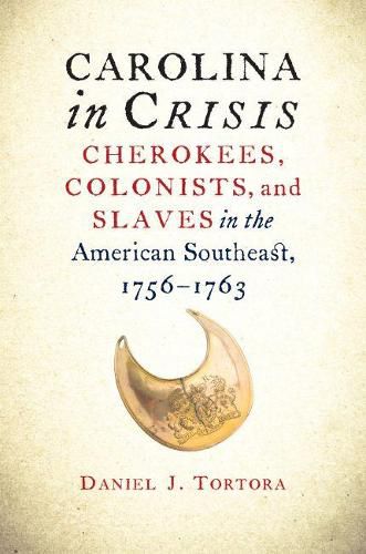 Cover image for Carolina in Crisis: Cherokees, Colonists, and Slaves in the American Southeast, 1756-1763