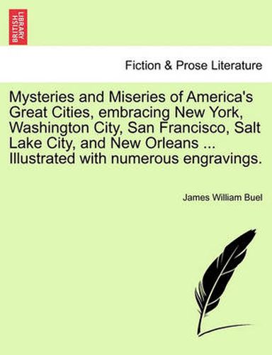 Cover image for Mysteries and Miseries of America's Great Cities, embracing New York, Washington City, San Francisco, Salt Lake City, and New Orleans ... Illustrated with numerous engravings.