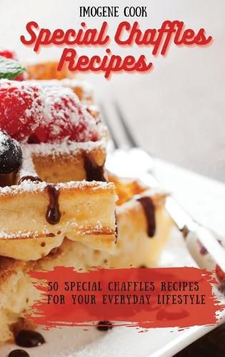 Cover image for Special Chaffles Recipes: 50 Special Chaffles Recipes for your Everyday Lifestyle