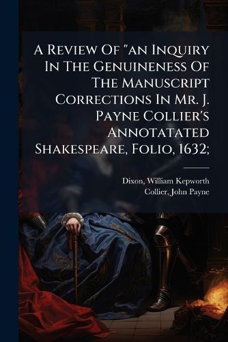Cover image for A Review of  An Inquiry in the Genuineness of the Manuscript Corrections in Mr. J. Payne Collier's Annotatated Shakespeare, Folio, 1632;