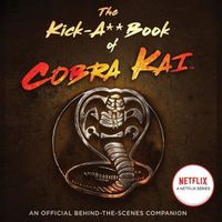 Cover image for The Kick-A** Book of Cobra Kai: An Official Behind-The-Scenes Companion