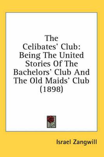 Cover image for The Celibates' Club: Being the United Stories of the Bachelors' Club and the Old Maids' Club (1898)