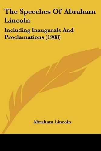 Cover image for The Speeches of Abraham Lincoln: Including Inaugurals and Proclamations (1908)