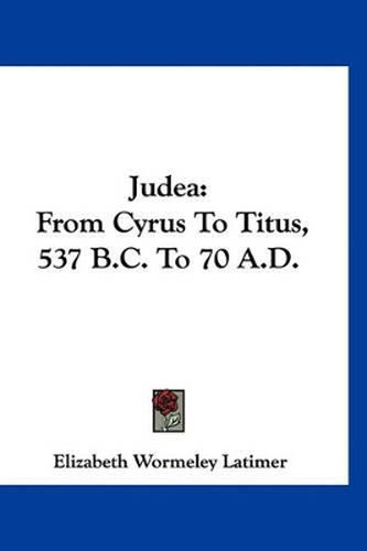 Judea: From Cyrus to Titus, 537 B.C. to 70 A.D.