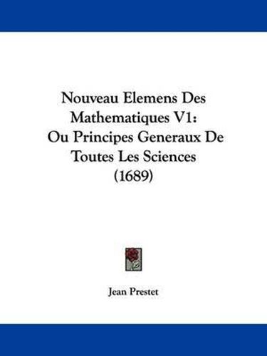 Cover image for Nouveau Elemens Des Mathematiques V1: Ou Principes Generaux De Toutes Les Sciences (1689)