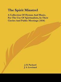 Cover image for The Spirit Minstrel: A Collection of Hymns and Music, for the Use of Spiritualists, in Their Circles and Public Meetings (1856)