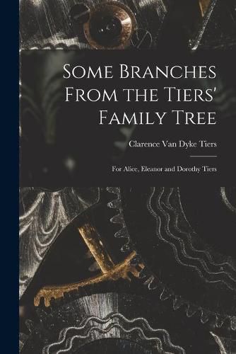 Cover image for Some Branches From the Tiers' Family Tree: for Alice, Eleanor and Dorothy Tiers