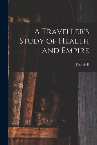 Cover image for A Traveller's Study of Health and Empire