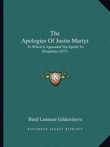 The Apologies of Justin Martyr: To Which Is Appended the Epistle to Diognetus (1877)