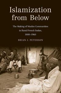 Cover image for Islamization from Below: The Making of Muslim Communities in Rural French Sudan, 1880-1960