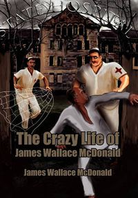 Cover image for The Crazy Life of James Wallace McDonald