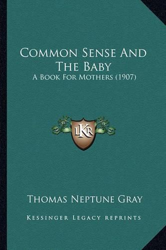Cover image for Common Sense and the Baby: A Book for Mothers (1907)