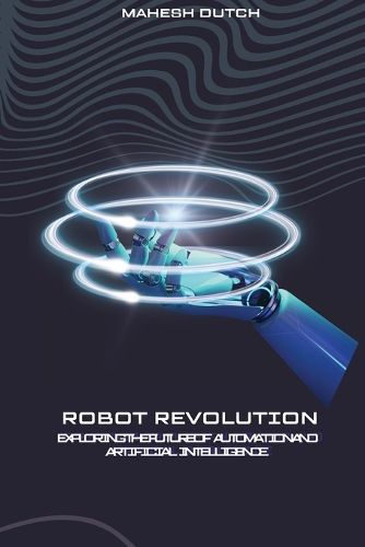 Cover image for Robot Revolution Exploring the Future of Automation and Artificial Intelligence