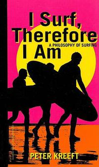 Cover image for I Surf, Therefore I Am - A Philosophy of Surfing