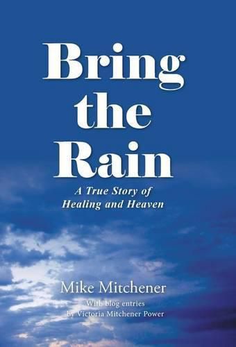 Cover image for Bring the Rain: A True Story of Healing and Heaven