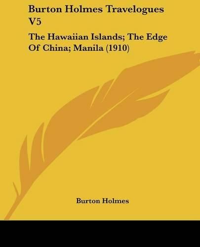 Cover image for Burton Holmes Travelogues V5: The Hawaiian Islands; The Edge of China; Manila (1910)