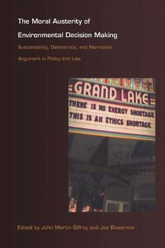 Cover image for The Moral Austerity of Environmental Decision Making: Sustainability, Democracy, and Normative Argument in Policy and Law