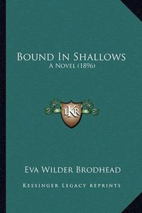 Cover image for Bound in Shallows: A Novel (1896)