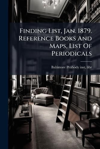 Cover image for Finding List, Jan. 1879. Reference Books and Maps, List of Periodicals