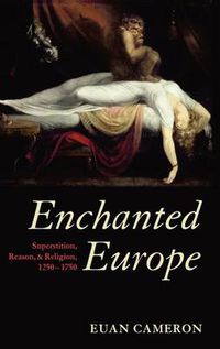 Cover image for Enchanted Europe: Superstition, Reason, and Religion 1250-1750