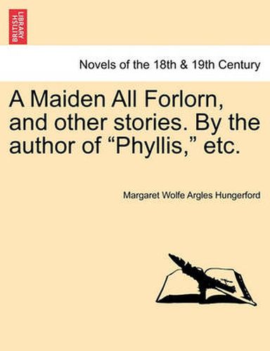 Cover image for A Maiden All Forlorn, and Other Stories. by the Author of Phyllis, Etc. Vol. III